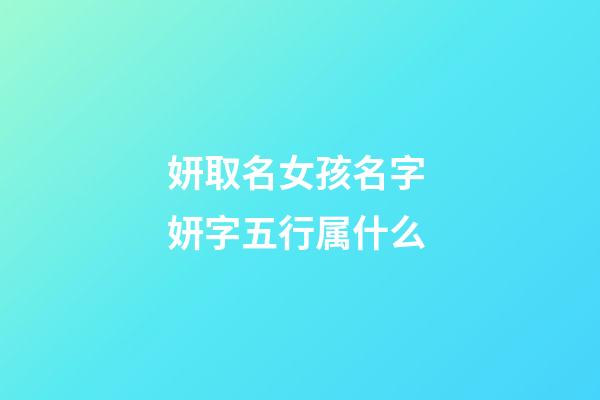 妍取名女孩名字 妍字五行属什么